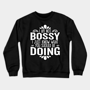 I Am Not Bossy I Just Know What You Should Be Doing Crewneck Sweatshirt